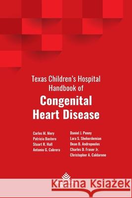 Texas Children's Hospital Handbook of Congenital Heart Disease Carlos Mery, Patricia Bastero, Antonio Cabrera, Stuart Hall 9781734272109 Texas Children's Hospital