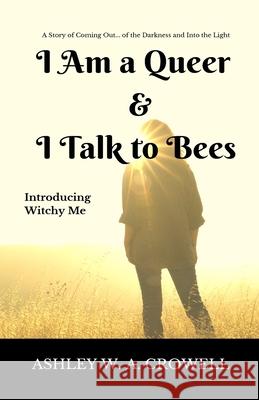 I Am a Queer & I Talk to Bees: Introducing Witchy Me Ashley Windy April Crowell Amanda B. Young 9781734272703