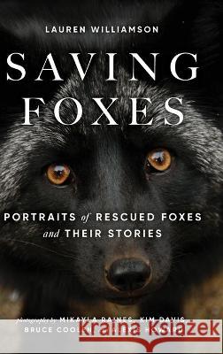 Saving Foxes: Portraits of Rescued Foxes and Their Stories Lauren Williamson Raines Mikayla 9781734272802 Save a Fox