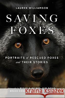 Saving Foxes: Portraits of Rescued Foxes and Their Stories Lauren Williamson Raines Mikayla 9781734272819 Save a Fox