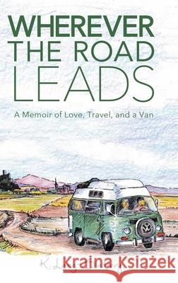 Wherever the Road Leads: A Memoir of Love, Travel, and a Van K. Lang-Slattery Kathryn Slattery 9781734279634 Pacific Bookworks