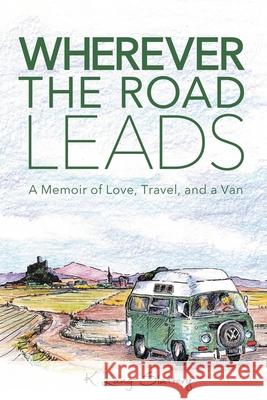 Wherever the Road Leads: A Memoir of Love, Travel, and a Van K. Lang-Slattery 9781734279641