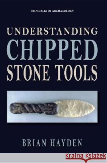 Understanding Chipped Stone Tools Brian Hayden 9781734281866