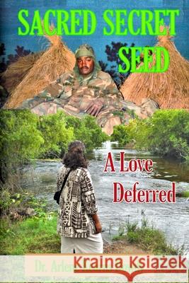 Sacred Secret Seed: A Love Deferred Arlene Kearns Dowdy 9781734282115