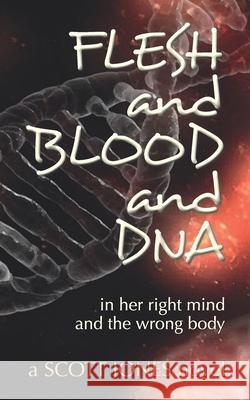 FLESH and BLOOD and DNA: in her right mind and the wrong body Scott Jones 9781734286205