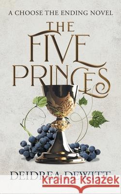 The Five Princes: A Choose the Ending Novel Deidrea DeWitt 9781734286601 Deidrea DeWitt