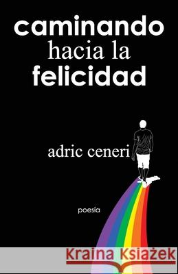 Caminando hacia la felicidad Adric Ceneri 9781734290837