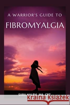 A Warrior's Guide to Fibromyalgia Sara Halevi 9781734294040 Fibroconsulting.com