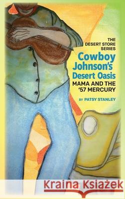 Cowboy Johnson's Desert Oasis Mama and the 57' Mercury Patsy Stanley 9781734296372 Patsy Stanley