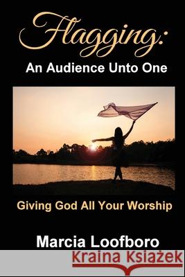 Flagging: An Audience Unto One Marcia Loofboro 9781734303216 Inscript Books