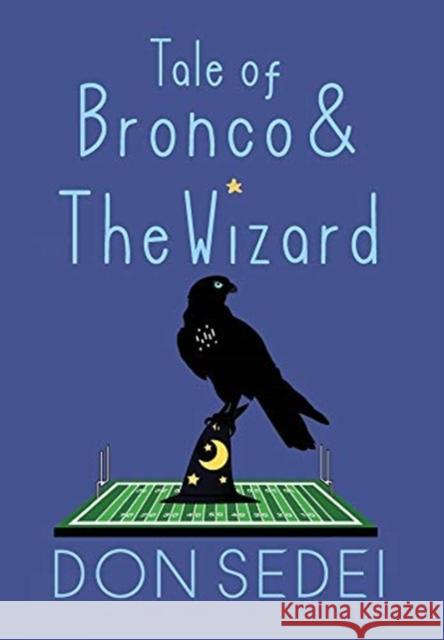 Tale of Bronco & The Wizard: An Urban Fantasy about Friendship, Football, and Wizards Don Sedei Don Sedei Don Sedei 9781734303421 Amusement Park, LLC