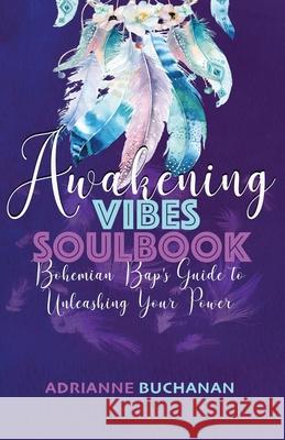 Awakening Vibes Soulbook: Bohemian Bap's Guide to Unleashing Your Power Adrianne Buchanan 9781734305616 Pretty Brown Ink