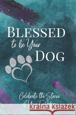 Blessed to be Your Dog: Celebrate the Stories of Your Fur Hero Jean Alfieri 9781734308617