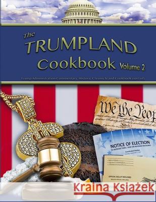 The Trumpland Cookbook, Volume 2: Trump Administration Commentary, Historic Chronicle and Cookbook (sort of) C. L. Whitworth 9781734312461 CL Whitworth
