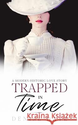 Trapped in Time: A Modern-Historic Love Story Denise Daye 9781734317299 Timeless Papers