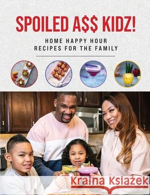 Spoiled A$$ Kidz!: Home Happy Hour Recipes For The Family Tristeon Moore Melody Harmon Town Futurist Media 9781734321753 Bird House Publishing