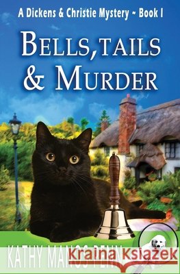 Bells, Tails, & Murder: (A Dickens & Christie Mystery) Kathy Manos Penn 9781734322606 Manos Penn & Ink
