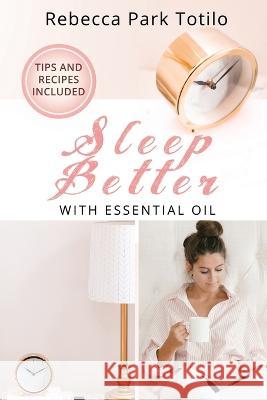 Sleep Better With Essential Oil Rebecca Park Totilo 9781734325850