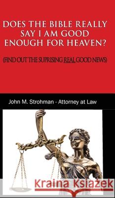 Does the Bible Really Say I Am Good Enough for Heaven?: (Find Out the Surprising Real Good News!) Strohman, John M. 9781734326222 Cross Centered Missions
