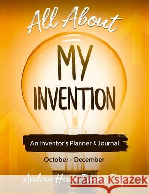 All About My Invention: An Inventors Planner & Journal October - December Andrea H. Evans 9781734329834 Law Firm of Andrea Hence Evans, LLC