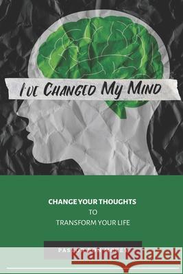 I've Changed My Mind: Change Your Thoughts to Transform Your Life Ron McKey 9781734330106