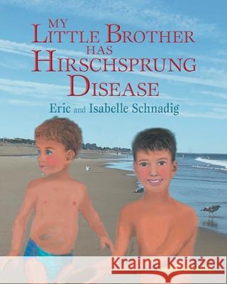 My Little Brother Has Hirschsprung Disease Eric and Isabelle Schnadig 9781734331776 SDP Publishing Solutions, LLC