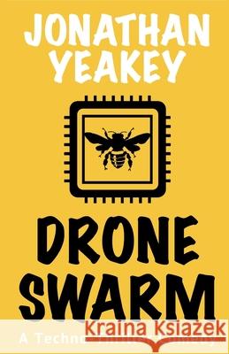 Drone Swarm: A Techno-Thriller Comedy Jonathan Yeakey 9781734336504