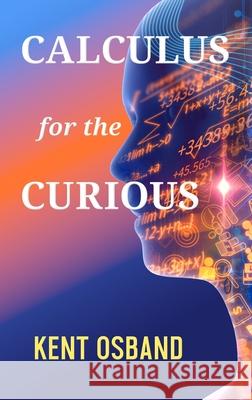 Calculus for the Curious Kent Osband 9781734337624 Kent Osband
