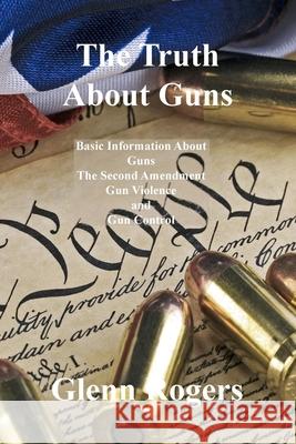 The Truth About Guns Glenn Rogers 9781734340280 Simpson & Brook, Publishers