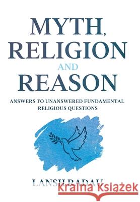 Myth, Religion and Reason: Answers to unanswered fundamental religious questions Lansh Radau 9781734346718 Sla Publication
