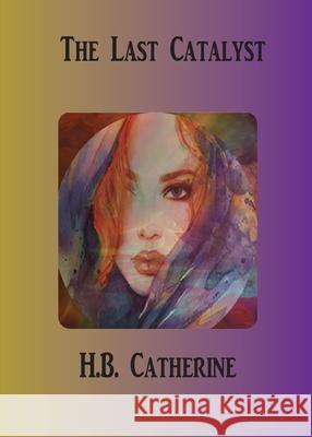 The Last Catalyst H. B. Catherine 9781734349627 Bookish Dreams LLC