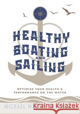 Healthy Boating and Sailing: Optimize Your Health & Performance On The Water Michael Martin Cohen 9781734354324 Nautical Health Publishing
