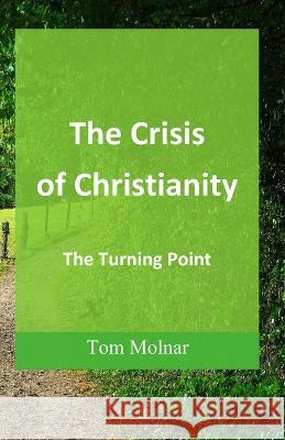 The Crisis of Christianity: The Turning Point Tom Molnar 9781734359350 Apple Valley Press