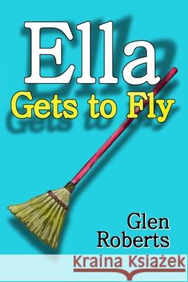 Ella Gets to Fly Glen Roberts 9781734360509