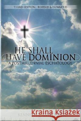 He Shall Have Dominion: A Postmillennial Eschatology Kenneth L. Gentry 9781734362039 Victorious Hope Publishing