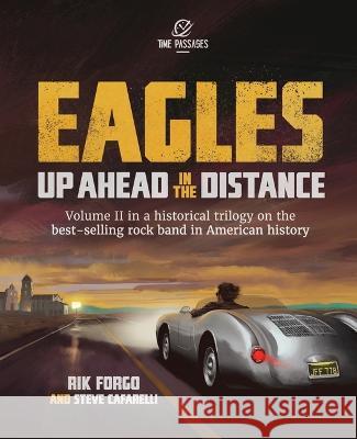 Eagles: Up Ahead in the Distance Rik Forgo Steve Cafarelli 9781734365337 Time Passages LLC