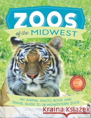 Zoos of the Midwest: A Travel Guide of 28 Midwestern Zoos and Photo Book of Their Animals Stephen Toothman Stephen Toothman 9781734367805 Zpbg Publishing