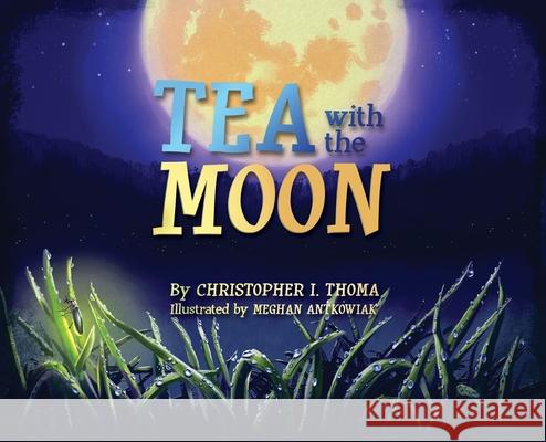 Tea with the Moon Christopher Ian Thoma Meghan Antkowiak 9781734368789