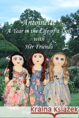 Antoinette: A Year in the Life of a Doll with Her Friends Stephanie C. Fox 9781734374322 Queenbeebooks