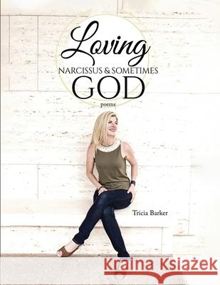 Loving Narcissus & Sometimes God: Poems Tricia Barker 9781734379235 Tricia Teaches, LLC