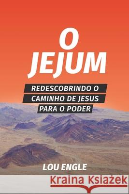 O jejum: Redescobrindo o caminho de Jesus para o poder Lou Engle Marcio Da Cru 9781734382310 Engle House Publishing