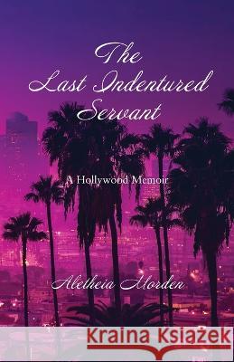 The Last Indentured Servant Aletheia Morden 9781734382761