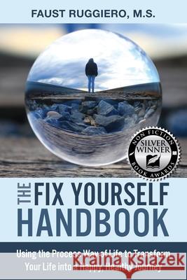 The Fix Yourself Handbook: Using the Process Way of Life to Transform Your Life into a Happy, Healthy Journey Faust Ruggiero 9781734383003 Fix Yourself Handbook
