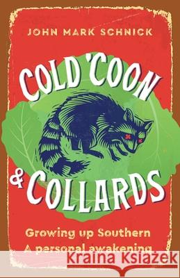 Cold 'Coon & Collards: Growing up Southern A personal awakening John Mark Schnick 9781734383904