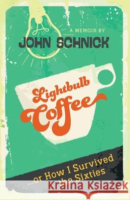 Lightbulb Coffee: or How I Survived the Sixties John M. Schnick 9781734383928 Farmboy Press