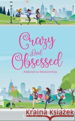 Crazy & Obsessed: Addicted to Relationships Lena Ma 9781734390315 Lena Ma