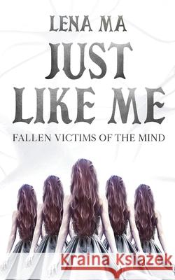 Just Like Me: Fallen Victims of the Mind Lena Ma 9781734390384