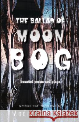 The Ballad of Moon Bog: Haunted Poems & Plays Andre Swartley 9781734394665 Workplay Publishing