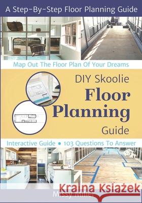 DIY Skoolie Floor Planning: A Step-By-Step Guide to Maximizing Your Living Space Missy Miller 9781734397611 DIY Skoolie Guide