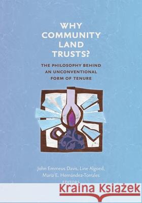 Why Community Land Trusts?: The Philosophy Behind an Unconventional Form of Tenure John Emmeus Davis Line Algoed Mar 9781734403046 Terra Nostra Press